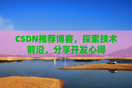 CSDN推荐博客，探索技术前沿，分享开发心得