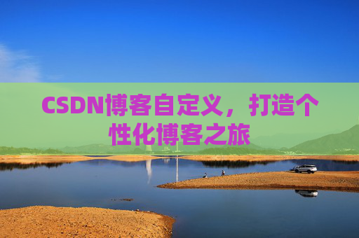CSDN博客自定义，打造个性化博客之旅